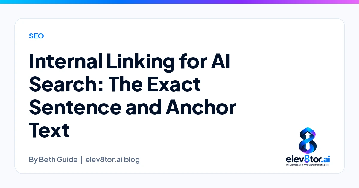 Internal Linking for AI Search: The Exact Sentence and Anchor Text, an elev8tor.ai blog post by Beth Guide