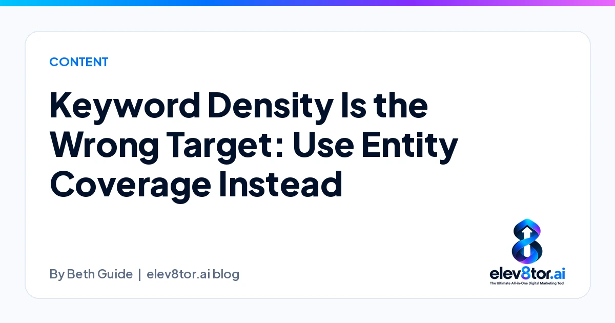 Keyword Density Is the Wrong Target: Use Entity Coverage Instead, an elev8tor.ai blog post by Beth Guide